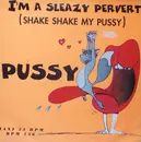 12inch Vinyl Single - Pussy - I'm A Sleazy Pervert (Shake Shake My Pussy)