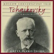 Pyotr Ilyich Tchaikovsky , Sergei Vasilyevich Rachmaninoff , Moscow Conservatory Trio - Great Piano Trios