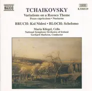 Pyotr Ilyich Tchaikovsky / Max Bruch / Ernest Bloch , Maria Kliegel , Irish National Symphony Orche - Variations On A Rococo Theme / Kol Nidrei / Schelomo