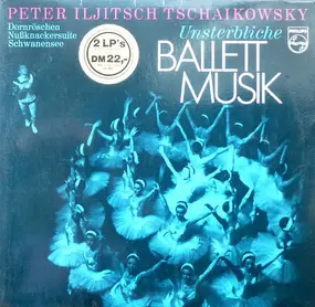 Pyotr Ilyich Tchaikovsky - Unsterbliche Ballettmusik · Dornröschen · Nussknackersuite · Schwanensee