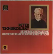 Pyotr Ilyich Tchaikovsky - Seine Meisterwerke In Meisterhafter Interpretation