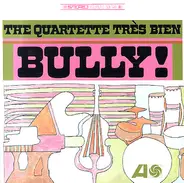 Quartette Trés Bien - Bully!
