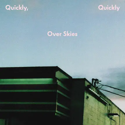 quickly, quickly - Over Skies