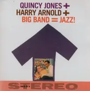 Quincy Jones + Harry Arnold - Quincy Jones + Harry Arnold + Big Band  = Jazz!
