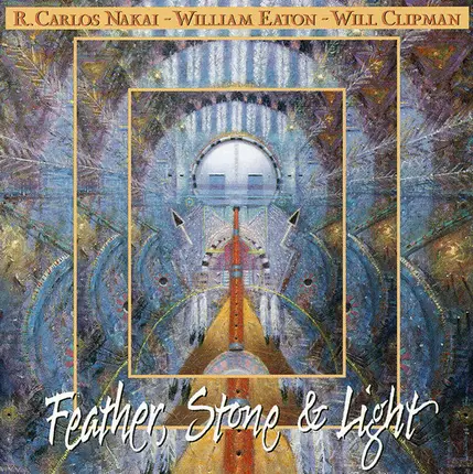 R. Carlos Nakai - William Eaton - Will Clipman - Feather, Stone & Light