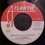 R.B. Hudmon - How Can I Be A Witness