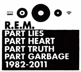 R.E.M. - Part Lies Part Heart Part Truth Part Garbage 1982 - 2011