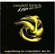 Randell Kirsch & Pigs On Corn - Something To Remember Me By