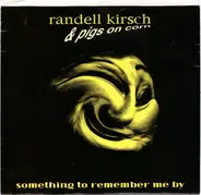 Randell Kirsch & Pigs On Corn - Something To Remember Me By