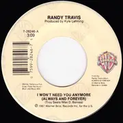 7'' - Randy Travis - I Won't Need You Anymore (Always And Forever) / Tonight I'm Walkin' Out On The Blues