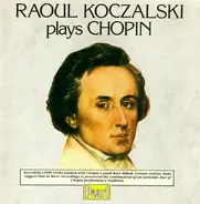 Raoul Koczalski Plays Frédéric Chopin - Raoul Koczalski Plays Chopin