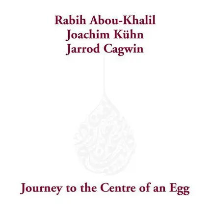 Rabih Abou-Khalil / Joachim Kühn / Jarrod Cagwin - Journey to the Centre of an Egg