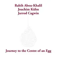 Rabih Abou-Khalil / Joachim Kühn / Jarrod Cagwin - Journey to the Centre of an Egg