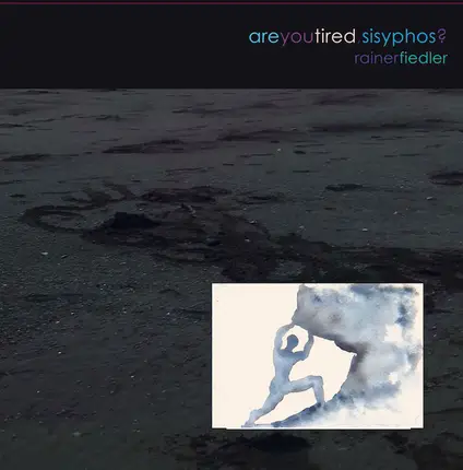 Rainer Fiedler - Are You Tired, Sisyphos?