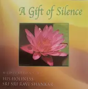 Ravi Shankar - A Gift Of Silence - Meditations By His Holiness Sri Sri Ravi Shankar