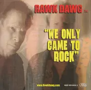 Rawk Dawg - We Only Came To Rock