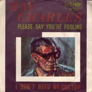 Ray Charles - Please Say You're Fooling / I Don't Need No Doctor
