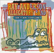 Ray Anderson Alligatory Band - Don't Mow Your Lawn