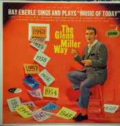 Ray Eberle - Ray Eberle Sings And Plays 'Music Of Today' ...The Glenn Miller Way