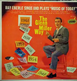 Ray Eberle - Ray Eberle Sings And Plays 'Music Of Today' ...The Glenn Miller Way