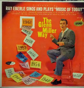 Ray Eberle - Ray Eberle Sings And Plays 'Music Of Today' ...The Glenn Miller Way