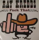 12inch Vinyl Single - Ray Krebbs - Fuck That