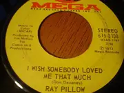 7inch Vinyl Single - Ray Pillow - I Wish Somebody Loved Me That Much / Cheaters Never Win