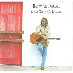 Ray Wylie Hubbard - Loco Gringo's Lament