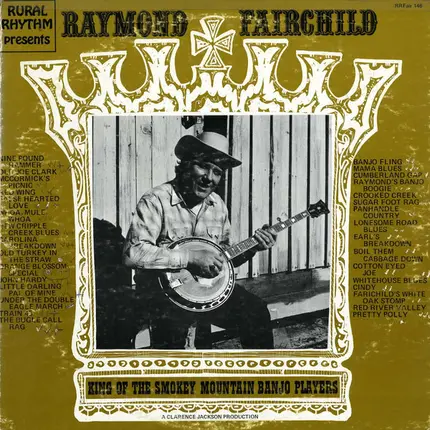 Raymond Fairchild - King Of The Smokey Mountain Banjo Players