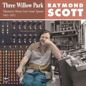 Raymond Scott - Three Willow Park: Electronic Music From Inner Space, 1961-1971