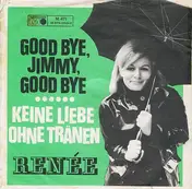 Renee - Good Bye, Jimmy, Good Bye / Keine Liebe Ohne Tränen