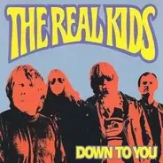 The Real Kids - DOWN TO YOU