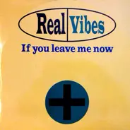 Real Vibes - If You Leave Me Now