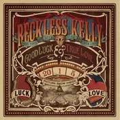 Reckless Kelly - Good Luck & True Love