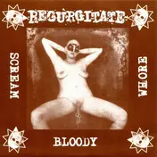 Regurgitate - Scream Bloody Whore / Try To Realize The Dream Not Realized Yet!