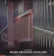 Reger, Messiaen, Schilling - Orgelmusik