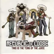 Republic Of Loose - This Is The Tomb Of The Juice