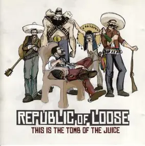 Republic of Loose - This Is The Tomb Of The Juice