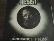 RESIST - Ignorance Is Bliss