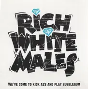 Rich White Males - We've Come To Kick Ass And Play Bubblegum