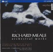 Richard Meale - Orchestral Works: Scenes From Mer De Glace • Symphony No. 1 • Viridian