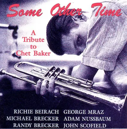 Richard Beirach , Michael Brecker , Randy Brecker , George Mraz , Adam Nussbaum , John Scofield - Some Other Time (A Tribute To Chet Baker)