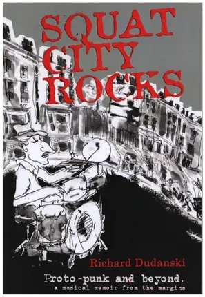 Richard Dudanski - Squat City Rocks: Protopunk And Beyond, A Musical Memoir from the Margins