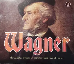 Richard Wagner - The Complete Overtures & Orchestral Music From The Operas