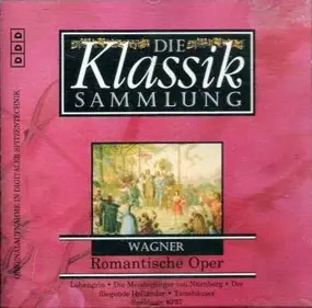 Richard Wagner - Die Klassik Sammlung 36 - Romantische Oper