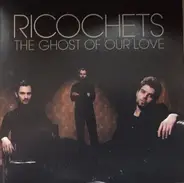 Ricochets - The Ghost Of Our Love