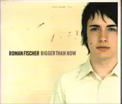 roman fischer - Bigger Than Now