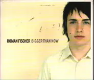 Roman Fischer - Bigger Than Now