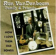 Ron VanDenboom Family & Friends - How I Love Them Old Songs