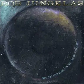 Rob Jungklas - Work Songs for a New Moon